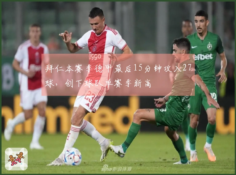 拜仁本赛季德甲最后15分钟攻入27球，创下球队单赛季新高