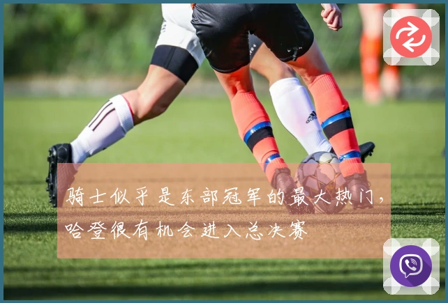 骑士似乎是东部冠军的最大热门，哈登很有机会进入总决赛