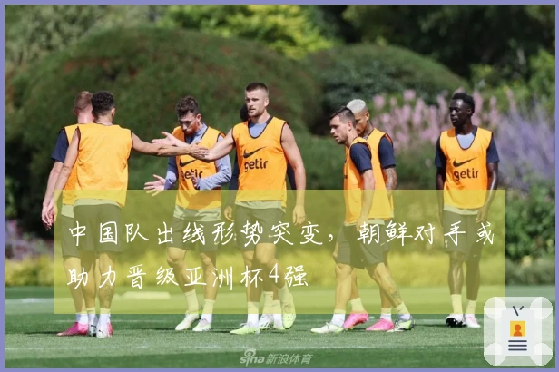 中国队出线形势突变，朝鲜对手或助力晋级亚洲杯4强